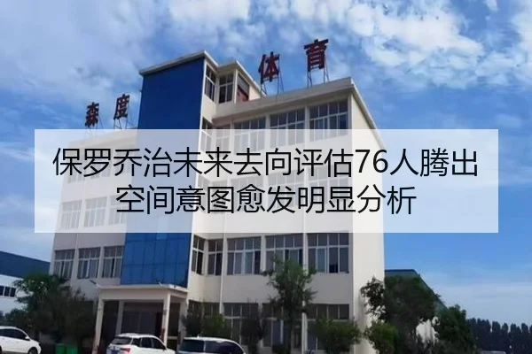 保罗乔治未来去向评估76人腾出空间意图愈发明显分析
